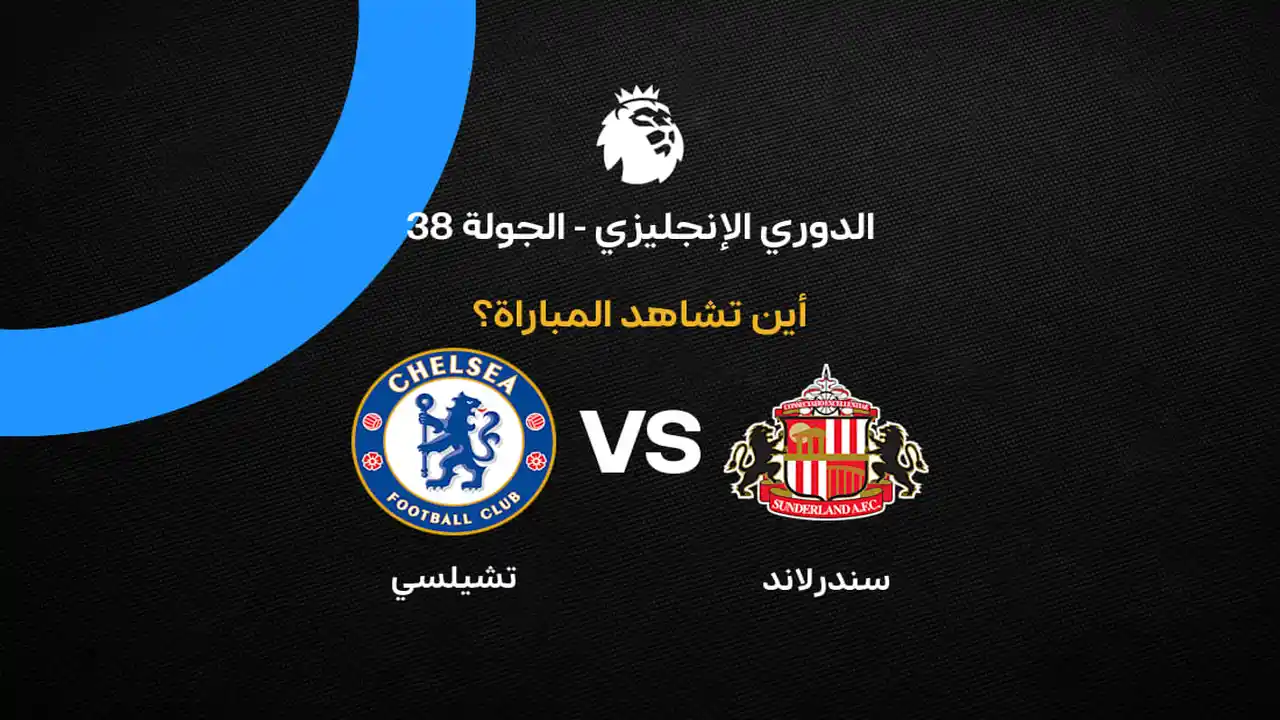 تعرف على القنوات الناقلة لمباراة تشيلسي ضد سندرلاند بالجولة 38 للدوري الإنجليزي
